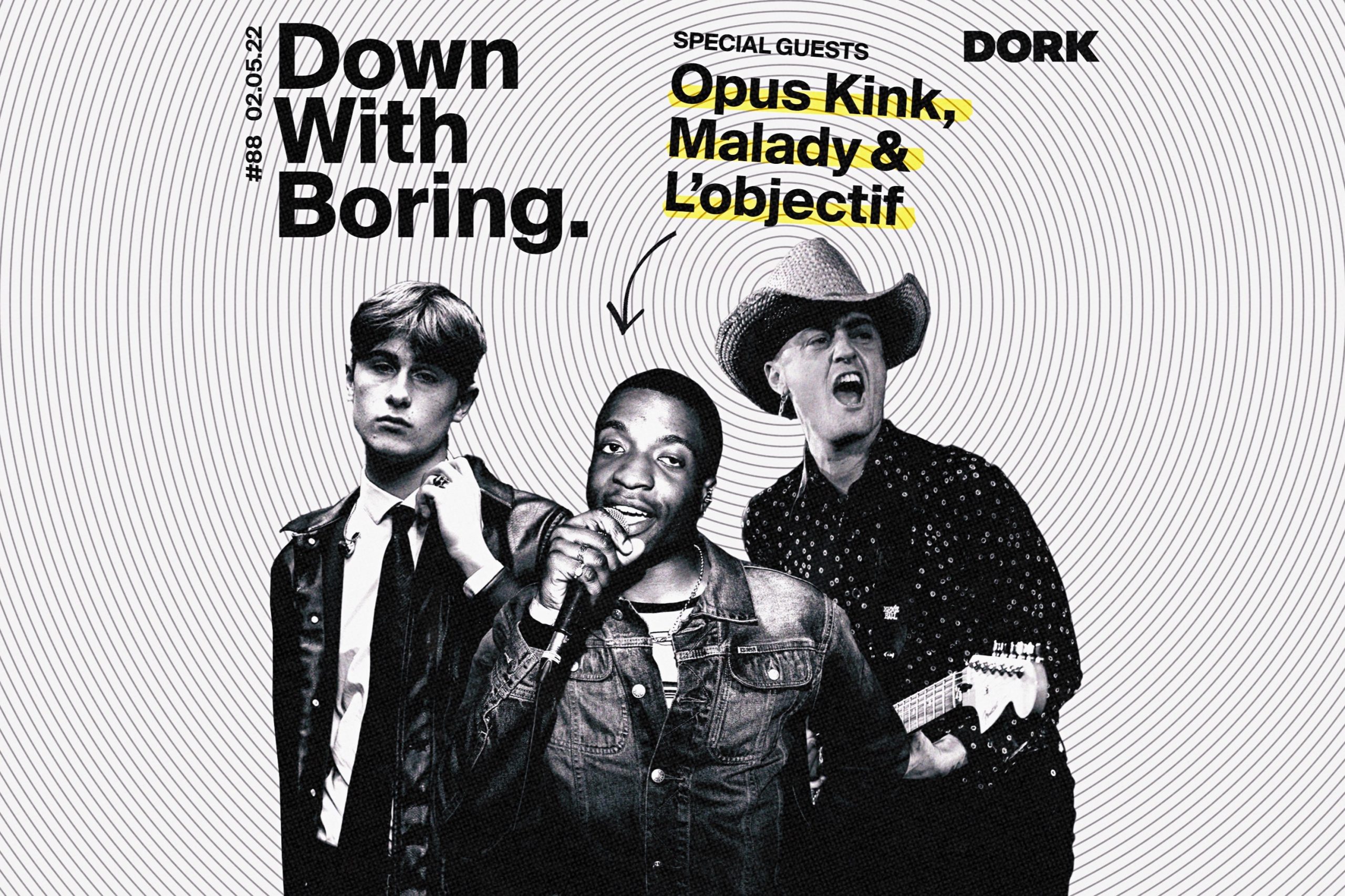Opus Kink, Malady and L'obectif are the special guests for this week's edition of Down With Boring