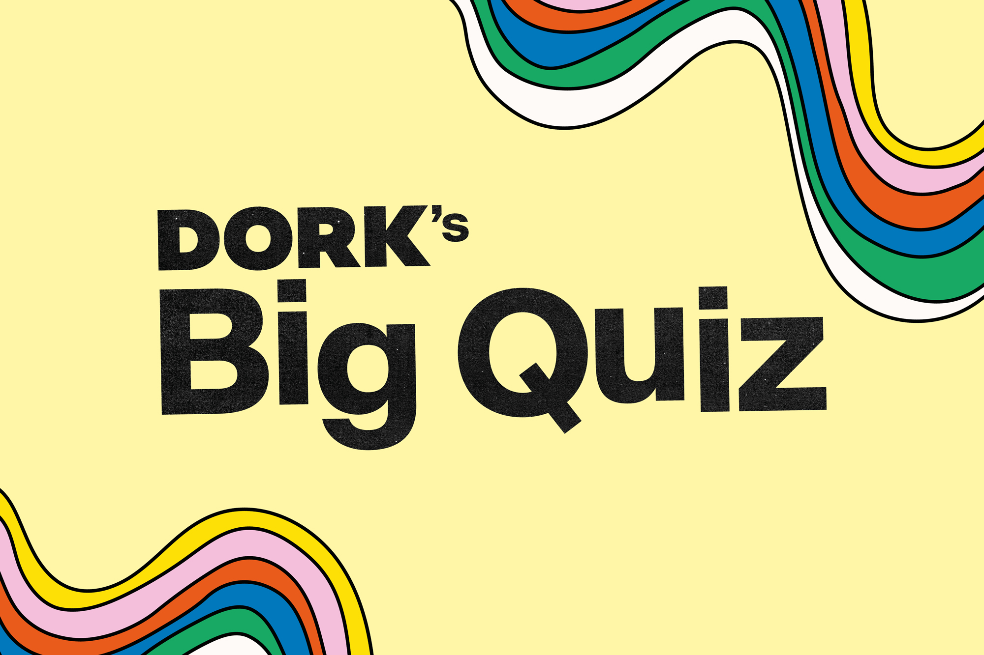(Re)introducing Dork's Big Quiz - the world's 'greatest' ever pop quiz! Book in your teams now!