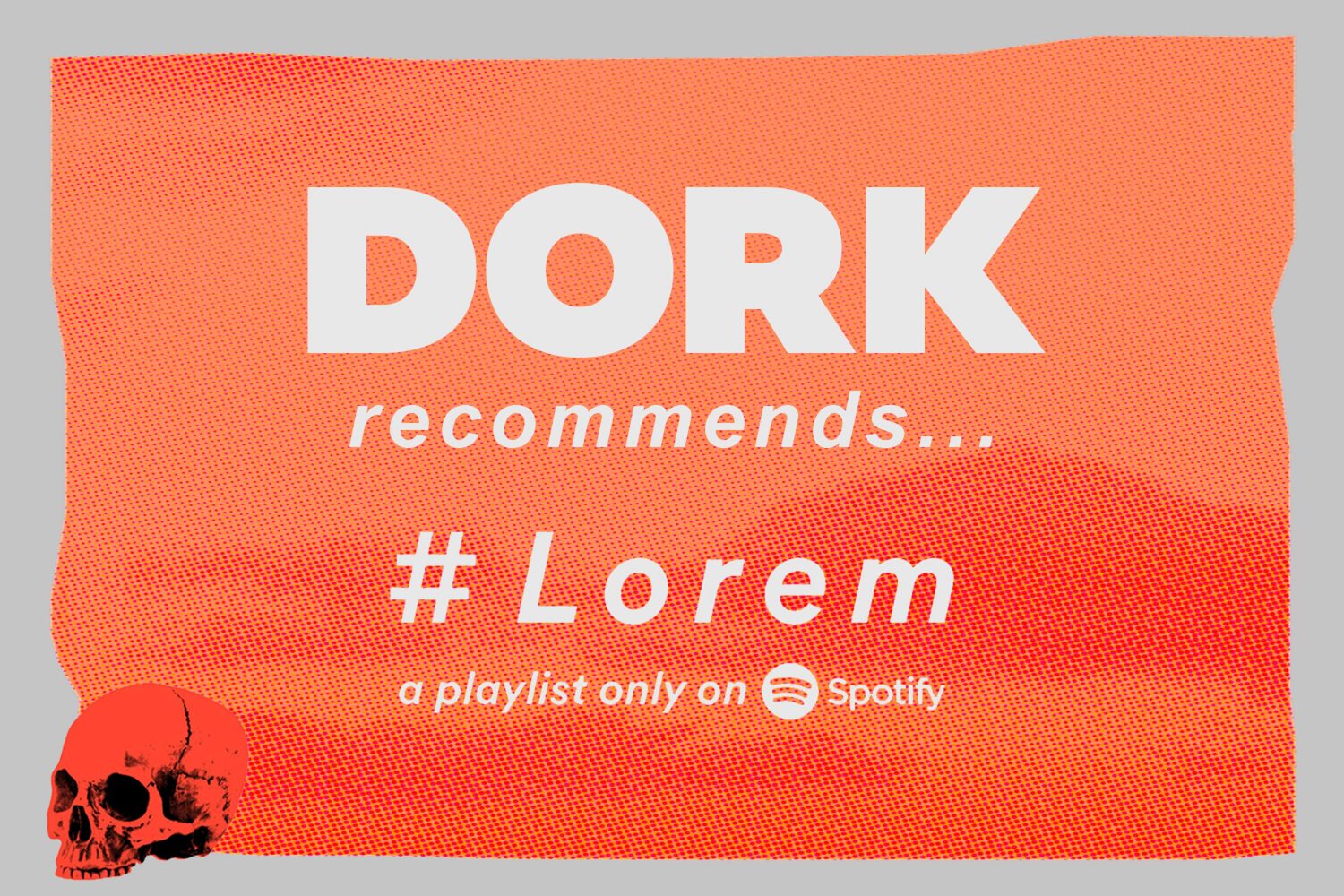 Introducing Dork recommends... with Spotify's coolest playlist on the planet, Lorem